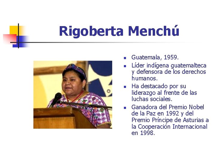 Rigoberta Menchú n n Guatemala, 1959. Líder indígena guatemalteca y defensora de los derechos