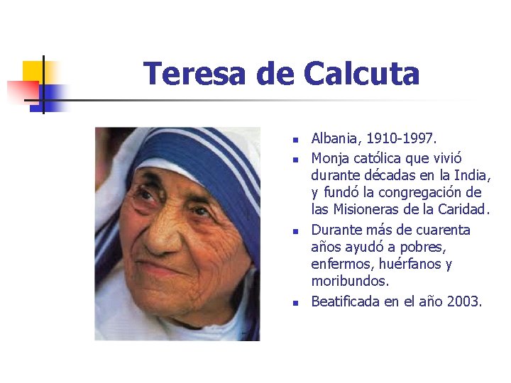 Teresa de Calcuta n n Albania, 1910 -1997. Monja católica que vivió durante décadas