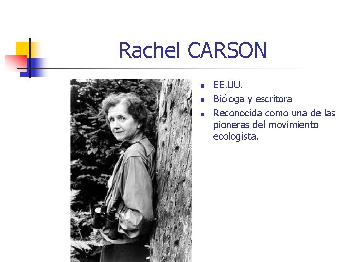 Rachel CARSON n n n EE. UU. Bióloga y escritora Reconocida como una de