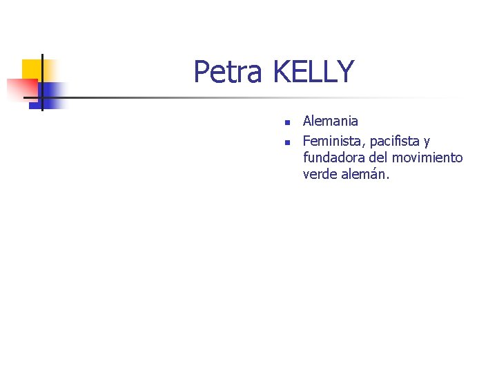 Petra KELLY n n Alemania Feminista, pacifista y fundadora del movimiento verde alemán. 