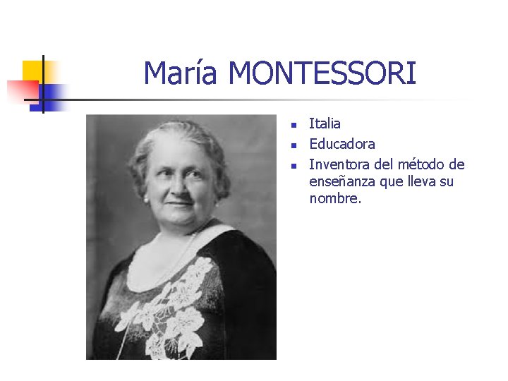 María MONTESSORI n n n Italia Educadora Inventora del método de enseñanza que lleva