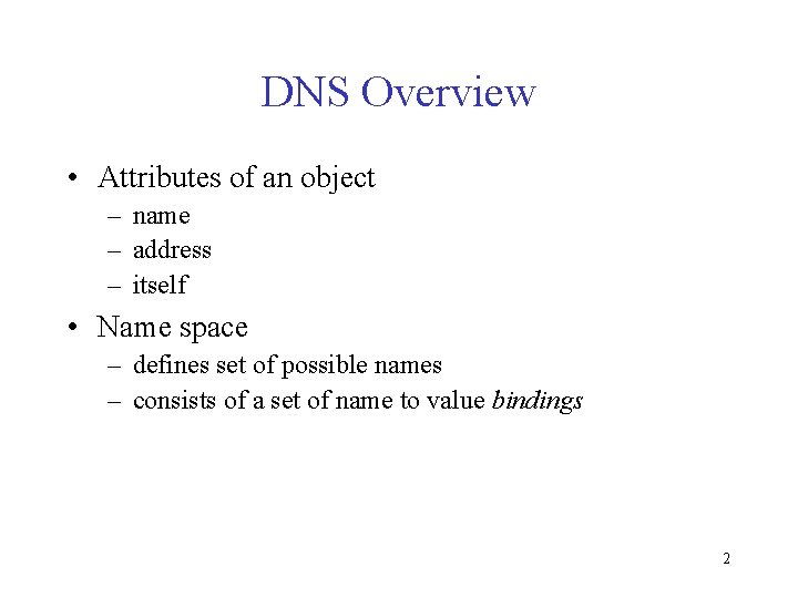 DNS Overview • Attributes of an object – name – address – itself •