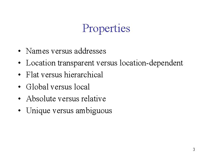 Properties • • • Names versus addresses Location transparent versus location-dependent Flat versus hierarchical