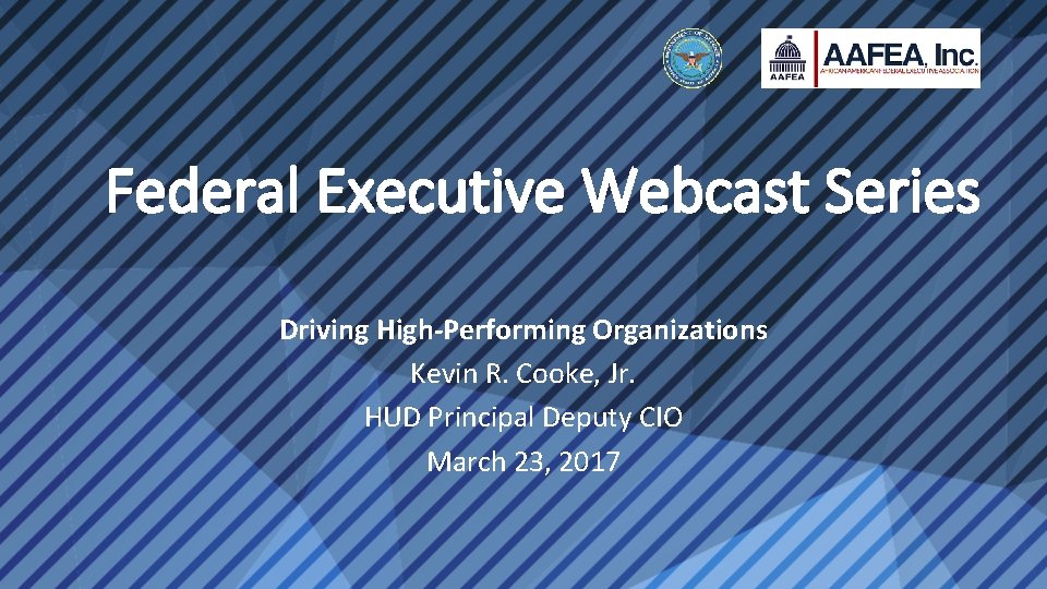 Federal Executive Webcast Series Driving High-Performing Organizations Kevin R. Cooke, Jr. HUD Principal Deputy