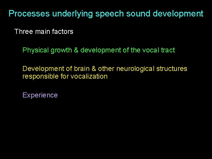 Processes underlying speech sound development Three main factors Physical growth & development of the