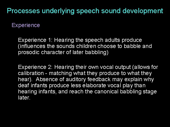 Processes underlying speech sound development Experience 1: Hearing the speech adults produce (influences the