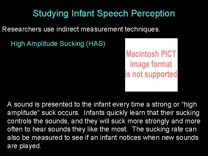 Studying Infant Speech Perception Researchers use indirect measurement techniques. High Amplitude Sucking (HAS) A