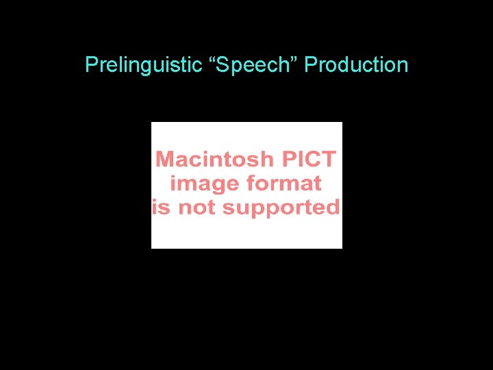 Prelinguistic “Speech” Production 