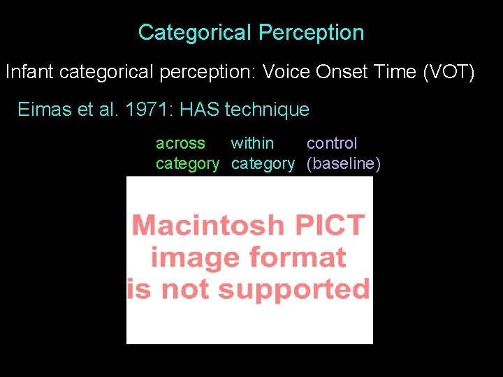 Categorical Perception Infant categorical perception: Voice Onset Time (VOT) Eimas et al. 1971: HAS