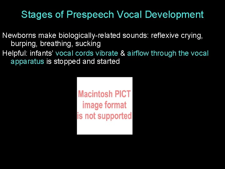 Stages of Prespeech Vocal Development Newborns make biologically-related sounds: reflexive crying, burping, breathing, sucking