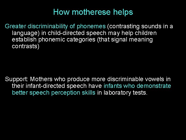 How motherese helps Greater discriminability of phonemes (contrasting sounds in a language) in child-directed
