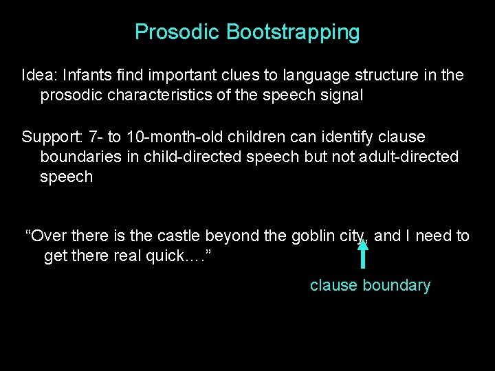 Prosodic Bootstrapping Idea: Infants find important clues to language structure in the prosodic characteristics