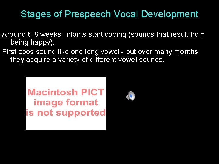 Stages of Prespeech Vocal Development Around 6 -8 weeks: infants start cooing (sounds that