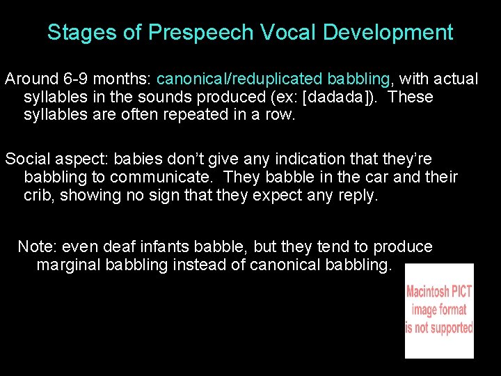 Stages of Prespeech Vocal Development Around 6 -9 months: canonical/reduplicated babbling, with actual syllables