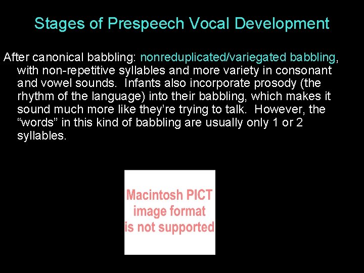 Stages of Prespeech Vocal Development After canonical babbling: nonreduplicated/variegated babbling, with non-repetitive syllables and