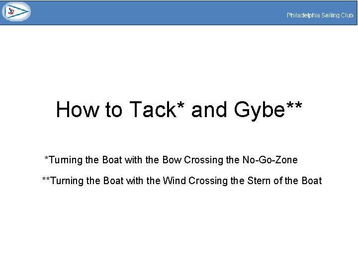 How to Tack* and Gybe** *Turning the Boat with the Bow Crossing the No-Go-Zone