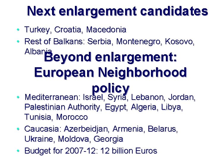 Next enlargement candidates • Turkey, Croatia, Macedonia • Rest of Balkans: Serbia, Montenegro, Kosovo,