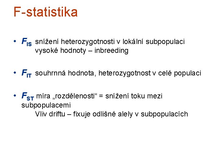 F-statistika • FIS snížení heterozygotnosti v lokální subpopulaci vysoké hodnoty – inbreeding • FIT