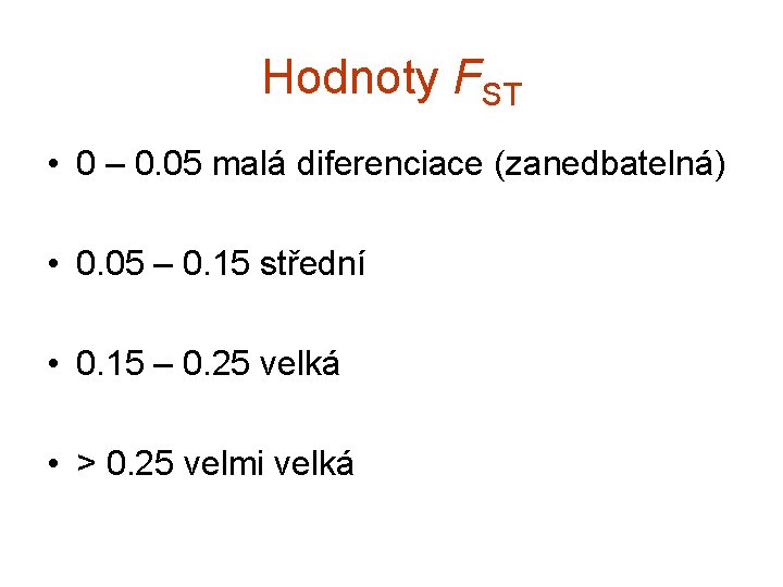 Hodnoty FST • 0 – 0. 05 malá diferenciace (zanedbatelná) • 0. 05 –