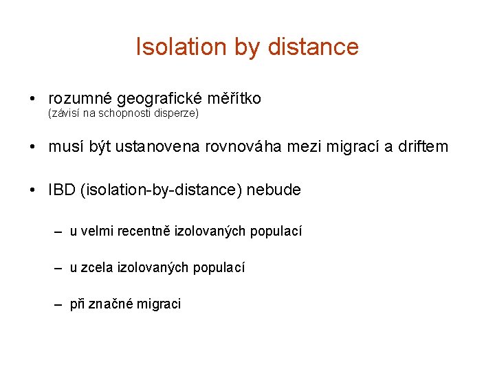 Isolation by distance • rozumné geografické měřítko (závisí na schopnosti disperze) • musí být