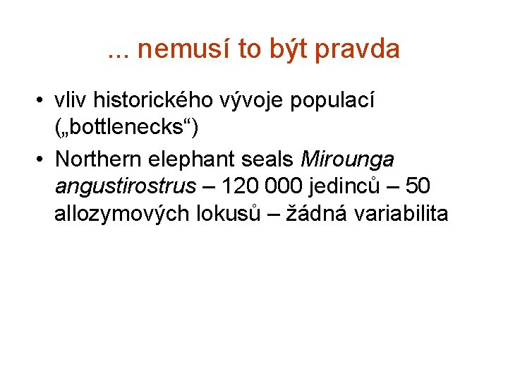 . . . nemusí to být pravda • vliv historického vývoje populací („bottlenecks“) •