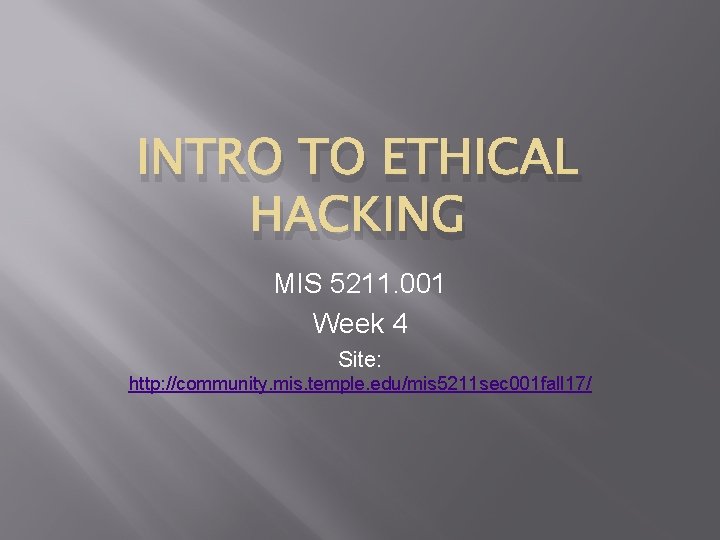 INTRO TO ETHICAL HACKING MIS 5211. 001 Week 4 Site: http: //community. mis. temple.
