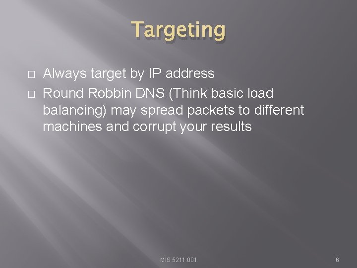 Targeting � � Always target by IP address Round Robbin DNS (Think basic load