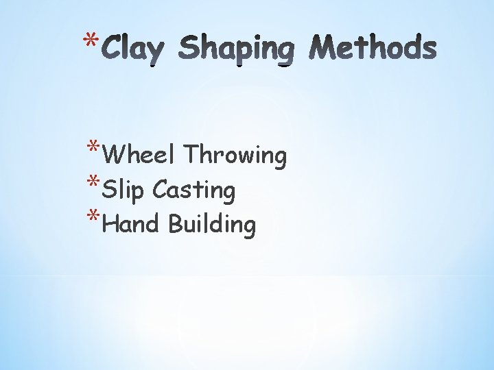 * *Wheel Throwing *Slip Casting *Hand Building * *Wheel Throwing *Slip Casting *Hand Building