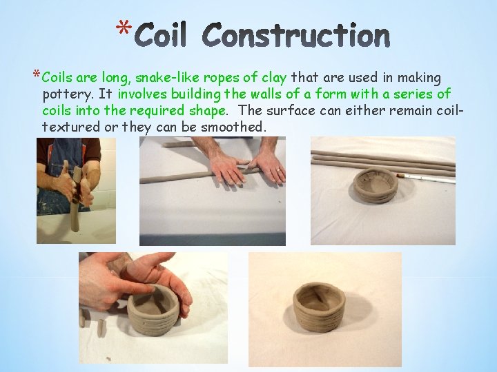 * * Coils are long, snake-like ropes of clay that are used in making * * Coils are long, snake-like ropes of clay that are used in making