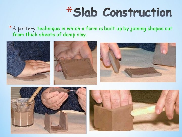 * * A pottery technique in which a form is built up by joining * * A pottery technique in which a form is built up by joining