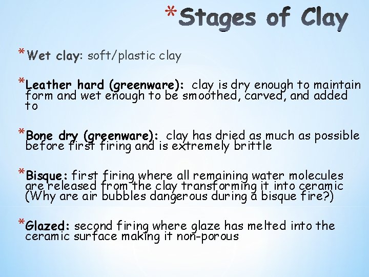 * *Wet clay: soft/plastic clay *Leather hard (greenware): clay is dry enough to maintain * *Wet clay: soft/plastic clay *Leather hard (greenware): clay is dry enough to maintain