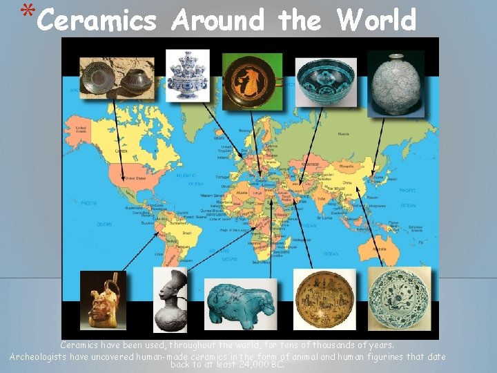 *Ceramics Around the World Ceramics have been used, throughout the world, for tens of *Ceramics Around the World Ceramics have been used, throughout the world, for tens of