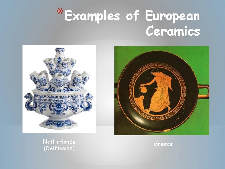 *Examples Netherlands (Delftware) of European Ceramics Greece *Examples Netherlands (Delftware) of European Ceramics Greece