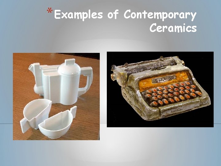 * Examples of Contemporary Ceramics * Examples of Contemporary Ceramics