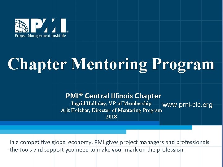 Chapter Mentoring Program PMI® PMI Central Illinois Chapter Ingrid Holliday, VP of Membership www.