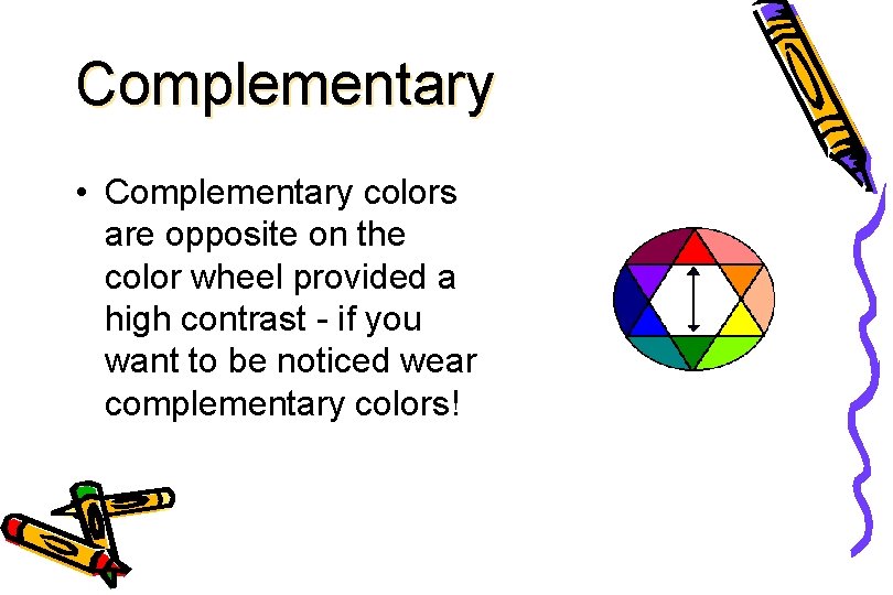 Complementary • Complementary colors are opposite on the color wheel provided a high contrast