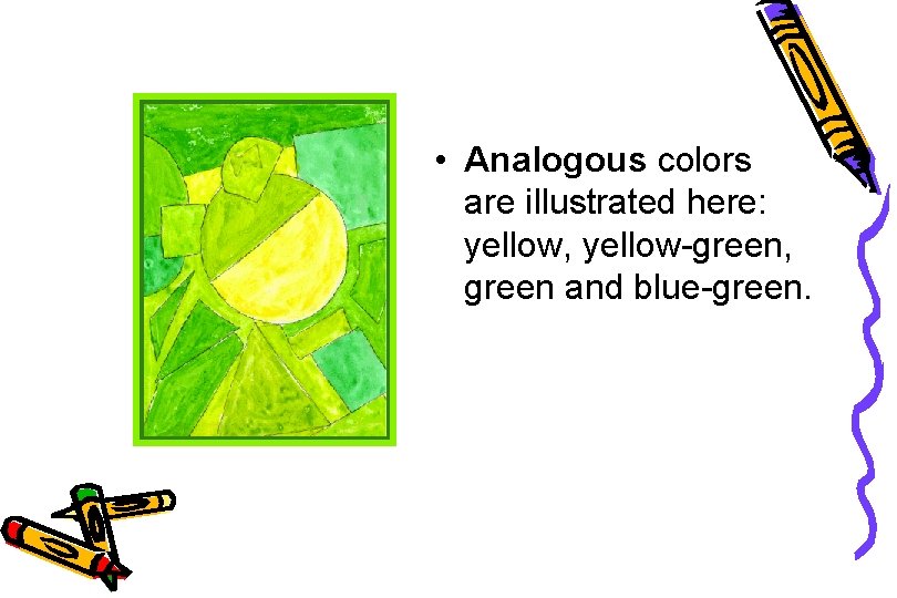 • Analogous colors are illustrated here: yellow, yellow-green, green and blue-green. 