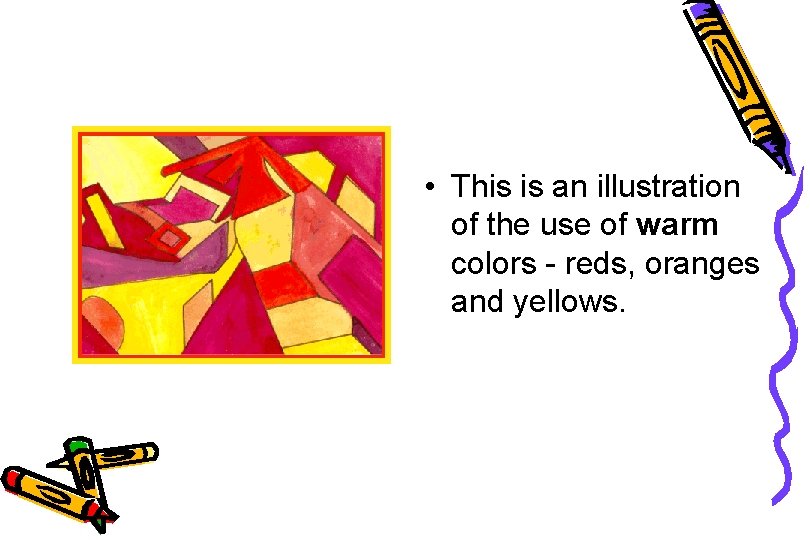  • This is an illustration of the use of warm colors - reds,