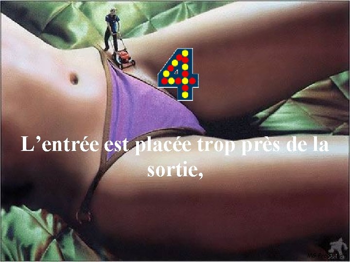 L’entrée est placée trop près de la sortie, MG Production 