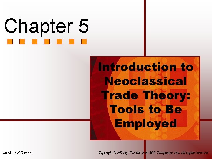 Chapter 5 Introduction to Neoclassical Trade Theory: Tools to Be Employed Mc. Graw-Hill/Irwin Copyright
