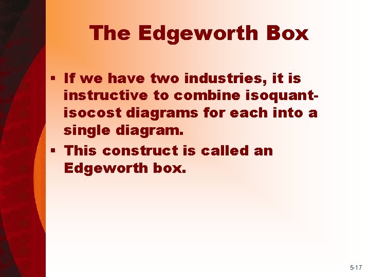 The Edgeworth Box § If we have two industries, it is instructive to combine