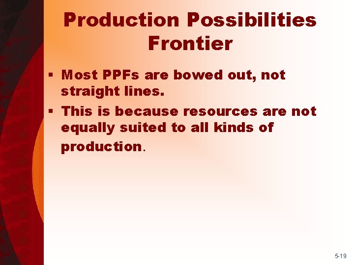 Production Possibilities Frontier § Most PPFs are bowed out, not straight lines. § This