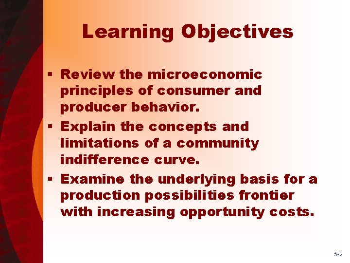 Learning Objectives § Review the microeconomic principles of consumer and producer behavior. § Explain