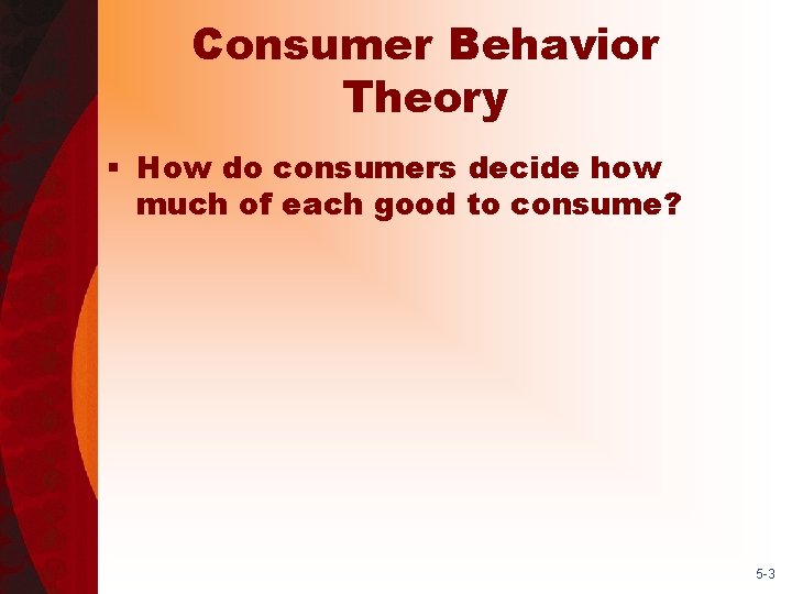 Consumer Behavior Theory § How do consumers decide how much of each good to