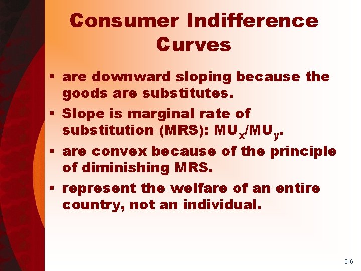 Consumer Indifference Curves § are downward sloping because the goods are substitutes. § Slope
