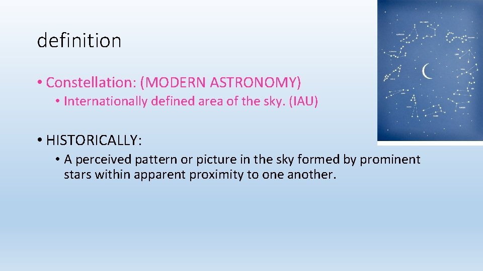definition • Constellation: (MODERN ASTRONOMY) • Internationally defined area of the sky. (IAU) •