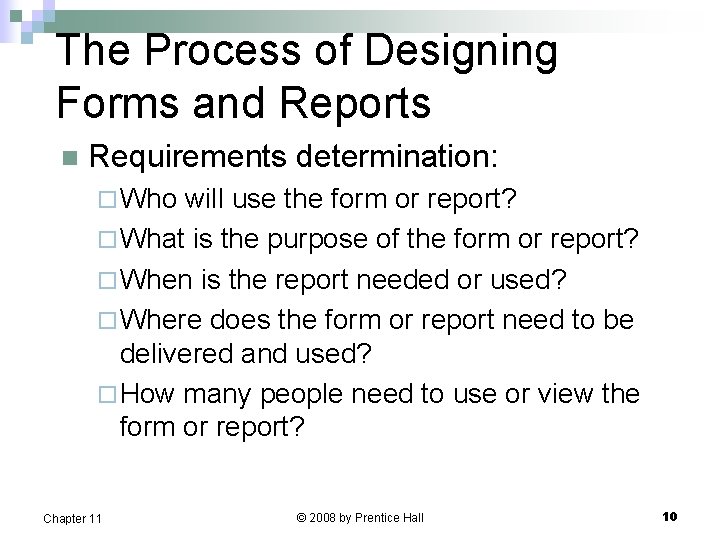 The Process of Designing Forms and Reports n Requirements determination: ¨ Who will use