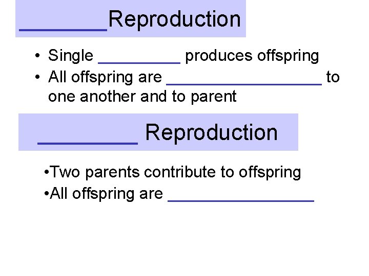_______Reproduction • Single _____ produces offspring • All offspring are _________ to one another