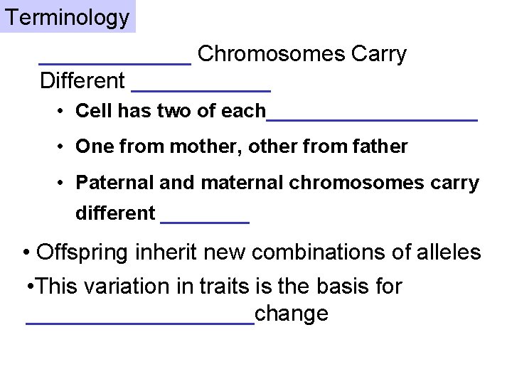 Terminology ______ Chromosomes Carry Different ______ • Cell has two of each__________ • One