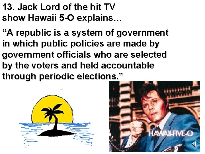 13. Jack Lord of the hit TV show Hawaii 5 -O explains… “A republic